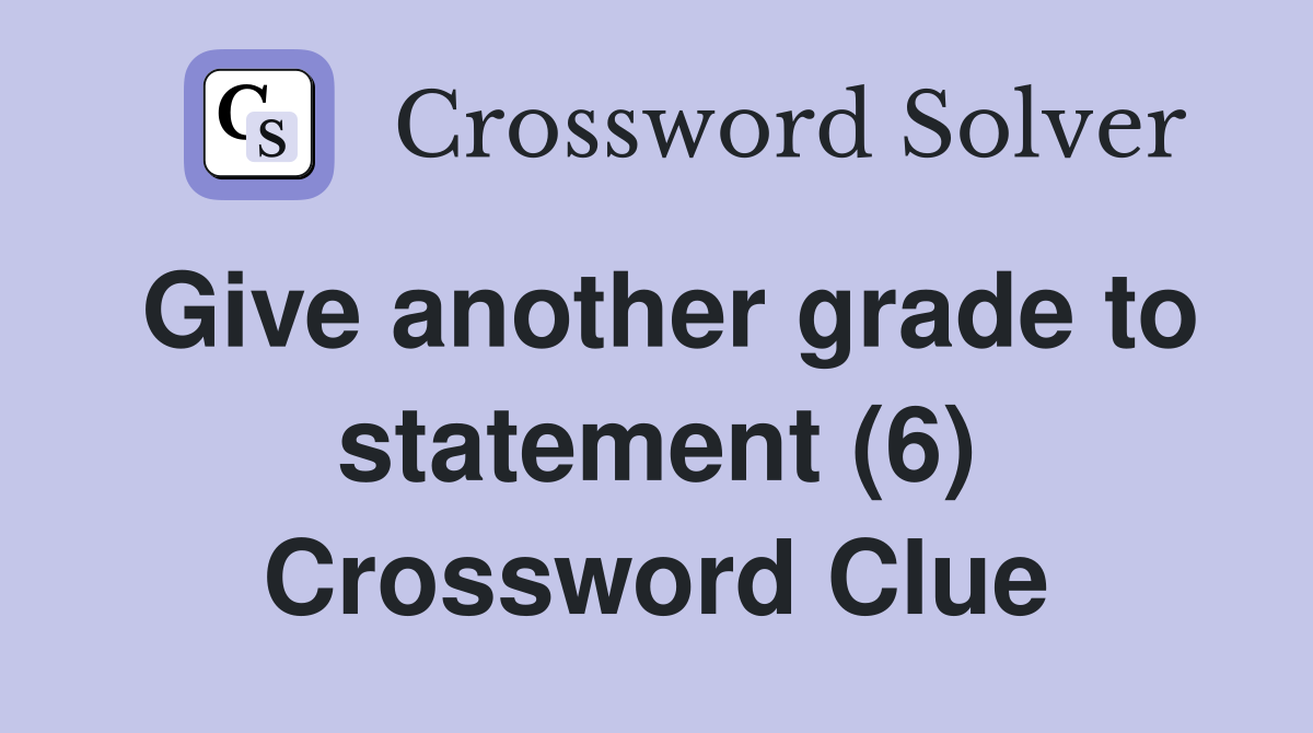 Give another grade to statement (6) Crossword Clue