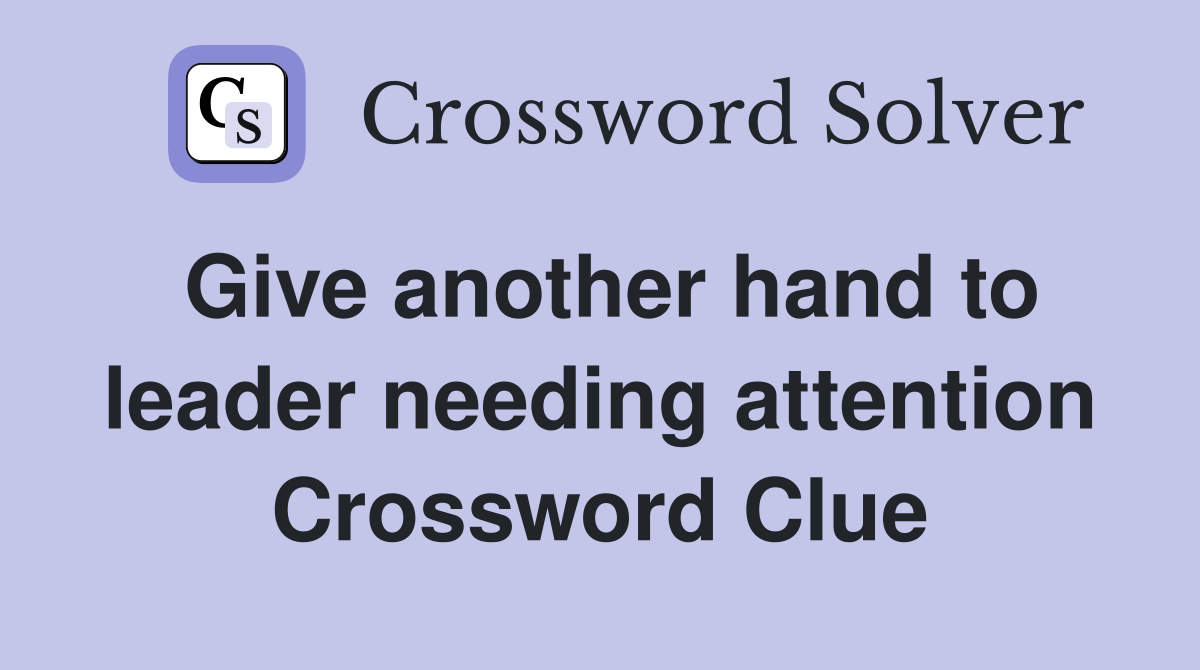 Give another hand to leader needing attention Crossword Clue