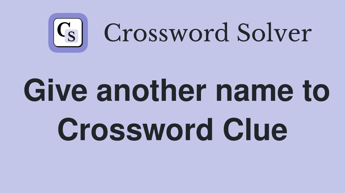 Give another name to Crossword Clue