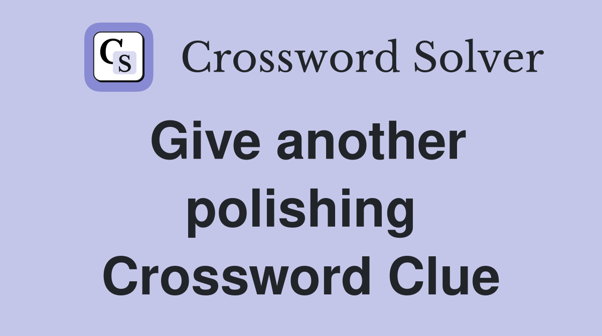 Give another polishing Crossword Clue