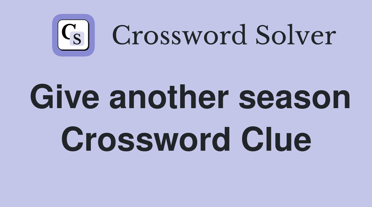 Give another season Crossword Clue