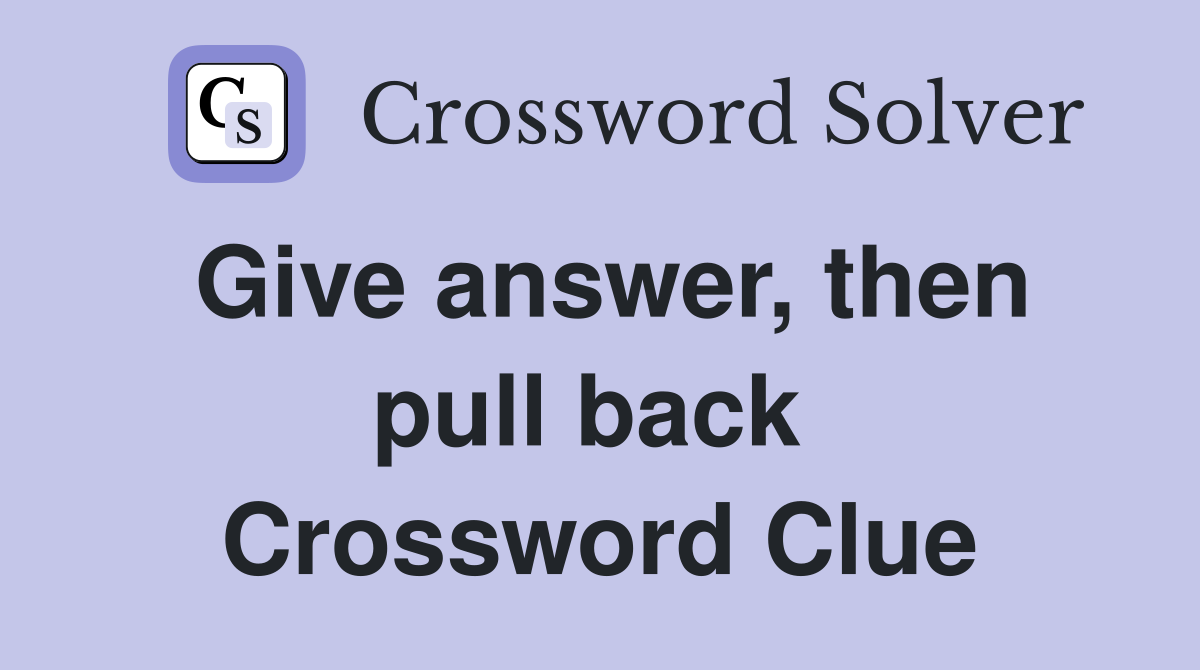 Give answer, then pull back  Crossword Clue
