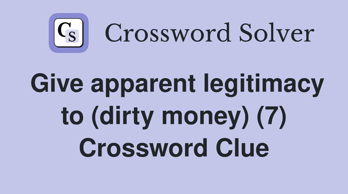 Give apparent legitimacy to (dirty money) (7) Crossword Clue