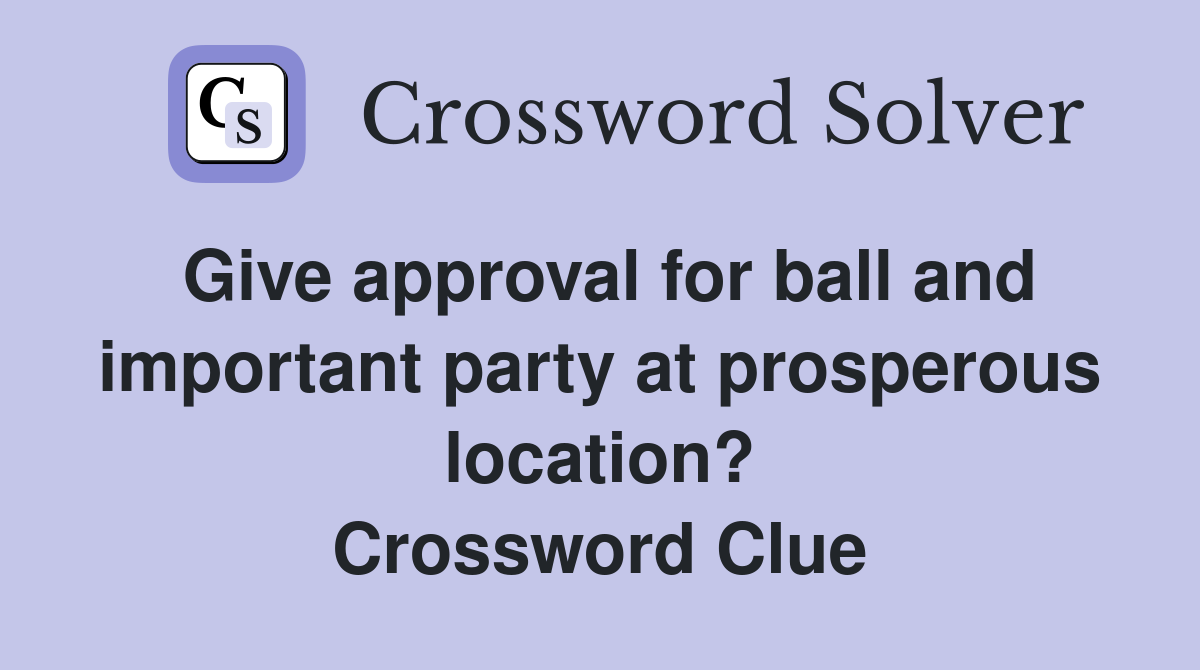Give approval for ball and important party at prosperous location? Crossword Clue