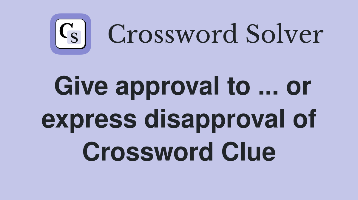 Give approval to ... or express disapproval of Crossword Clue