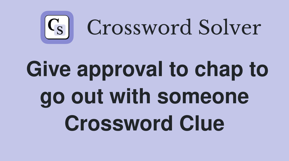 Give approval to chap to go out with someone Crossword Clue