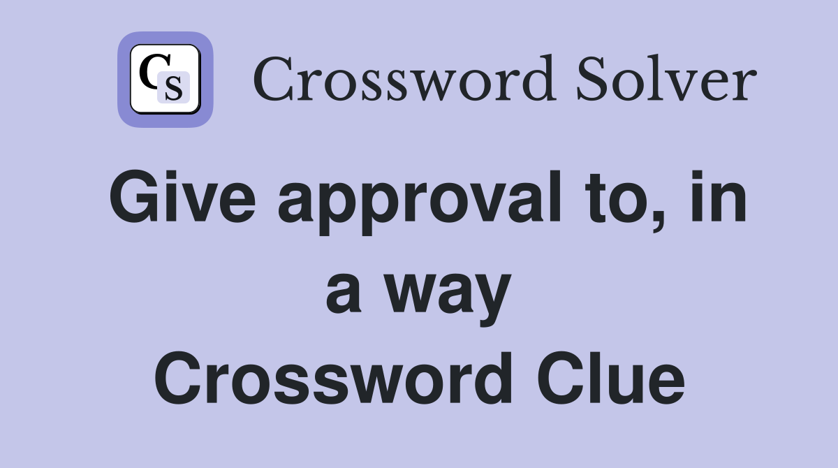 Give approval to, in a way Crossword Clue