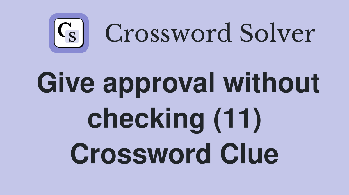Give approval without checking (11) Crossword Clue