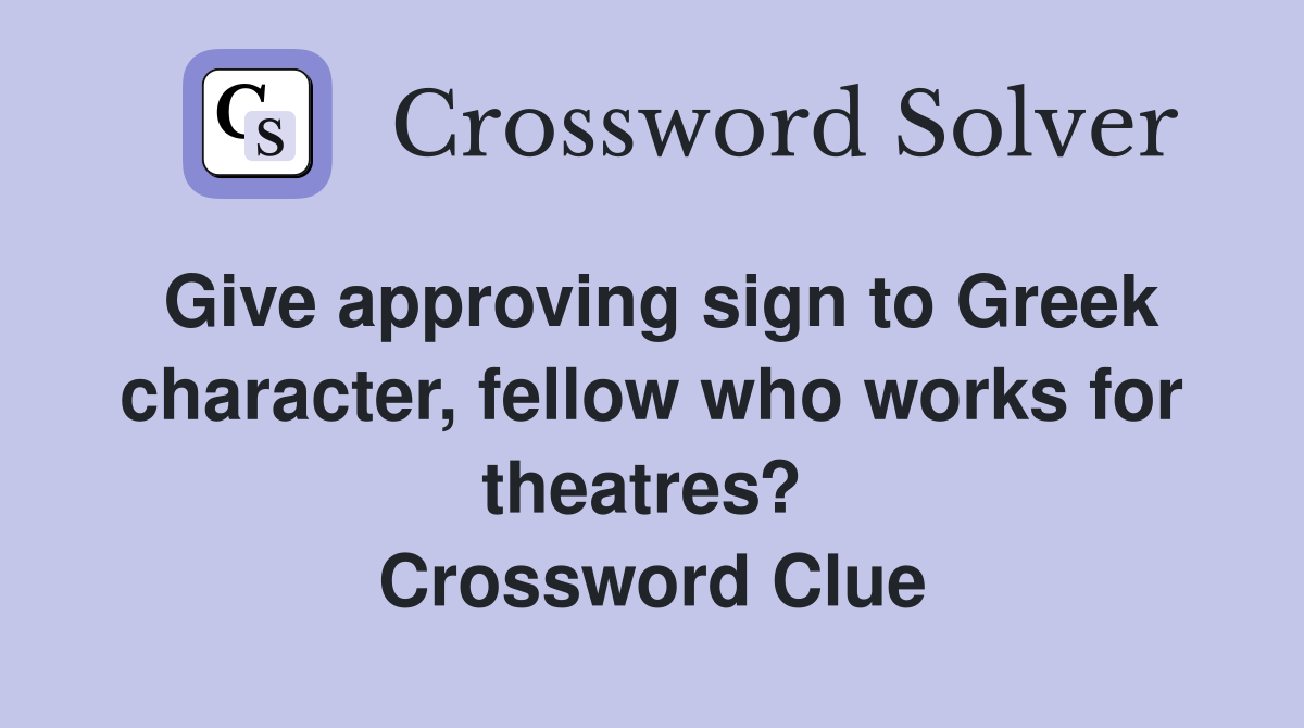 Give approving sign to Greek character, fellow who works for theatres?  Crossword Clue