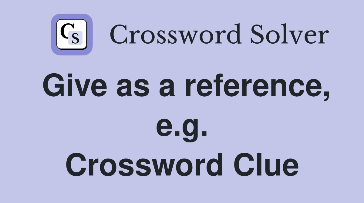 Give as a reference, e.g. Crossword Clue