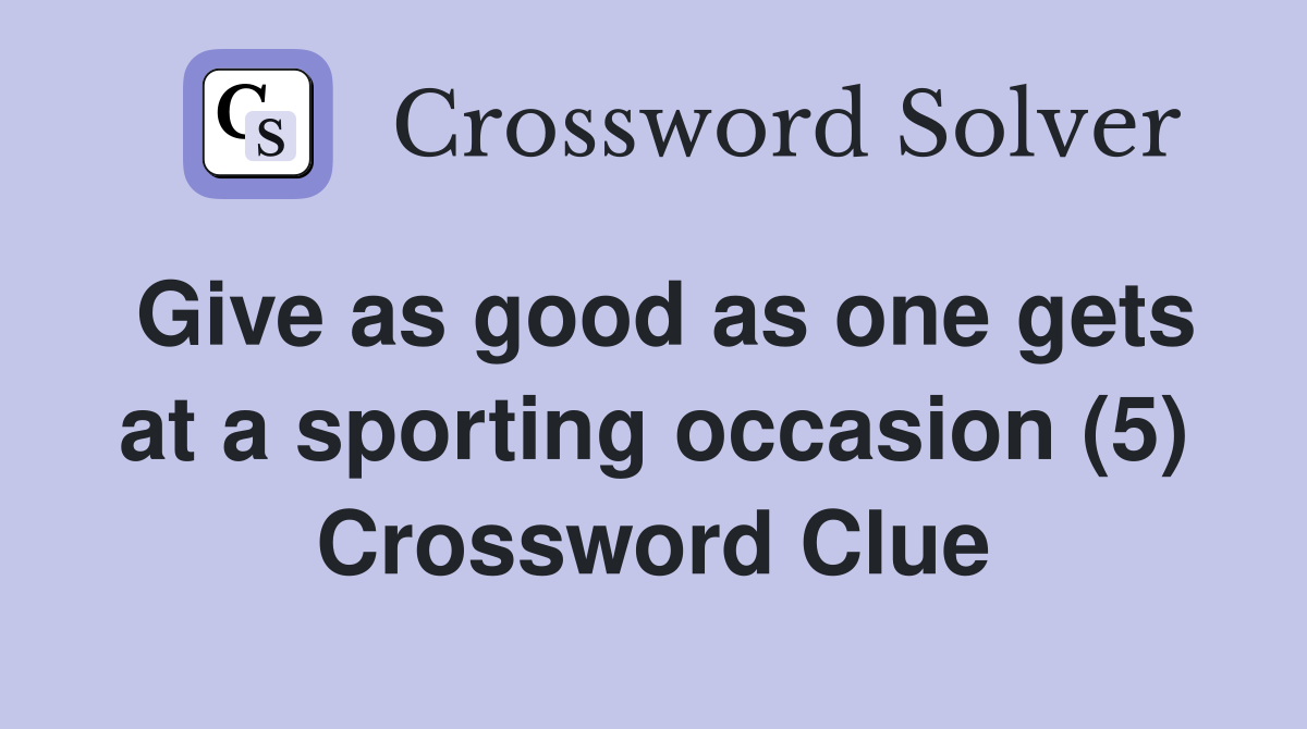 Give as good as one gets at a sporting occasion (5) Crossword Clue