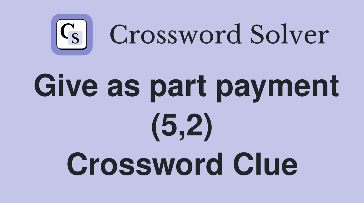 Give as part payment (5,2) Crossword Clue