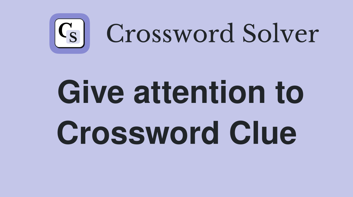 Give attention to Crossword Clue
