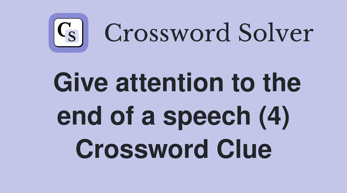 Give attention to the end of a speech (4) Crossword Clue