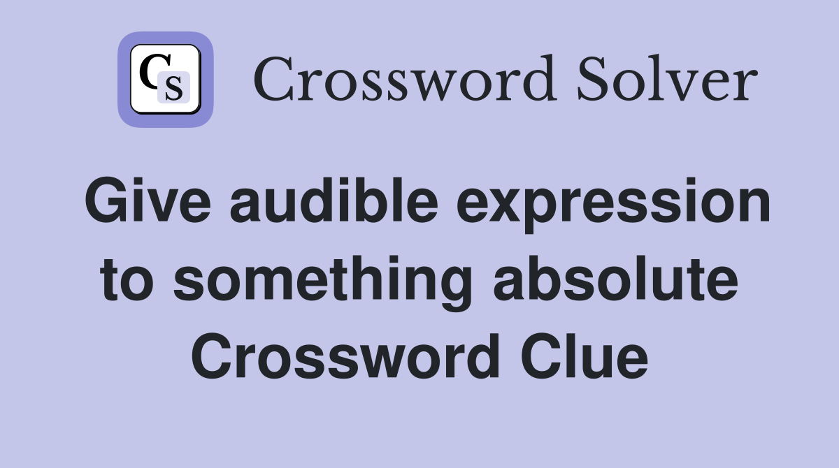 Give audible expression to something absolute Crossword Clue