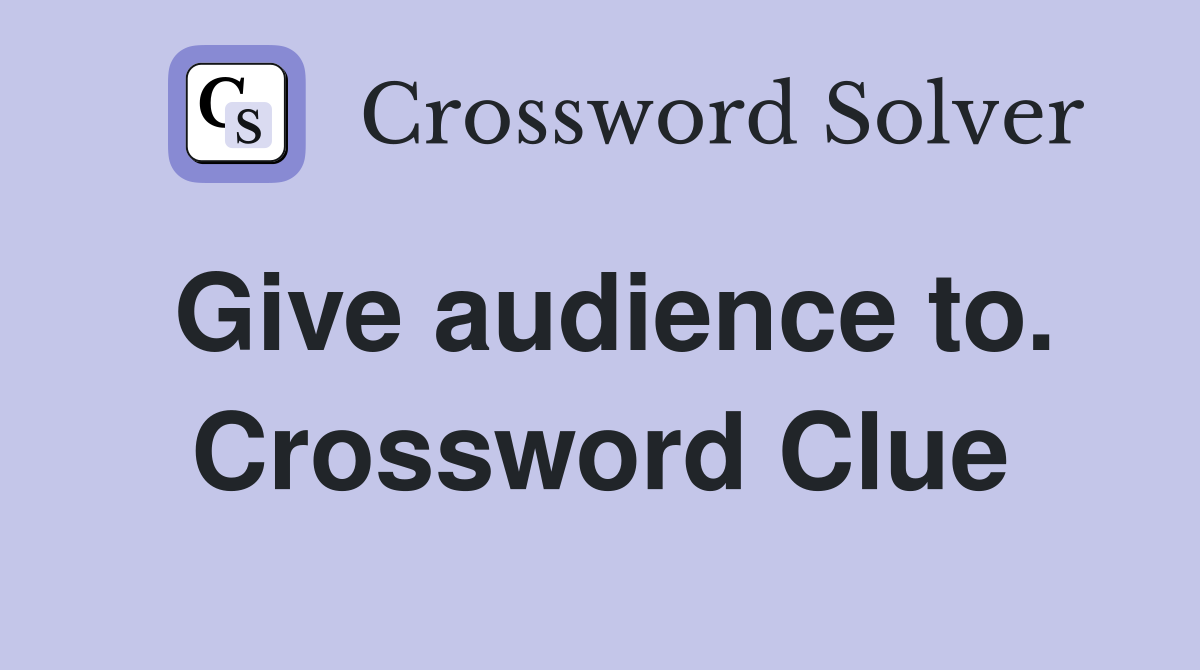 Give audience to. Crossword Clue