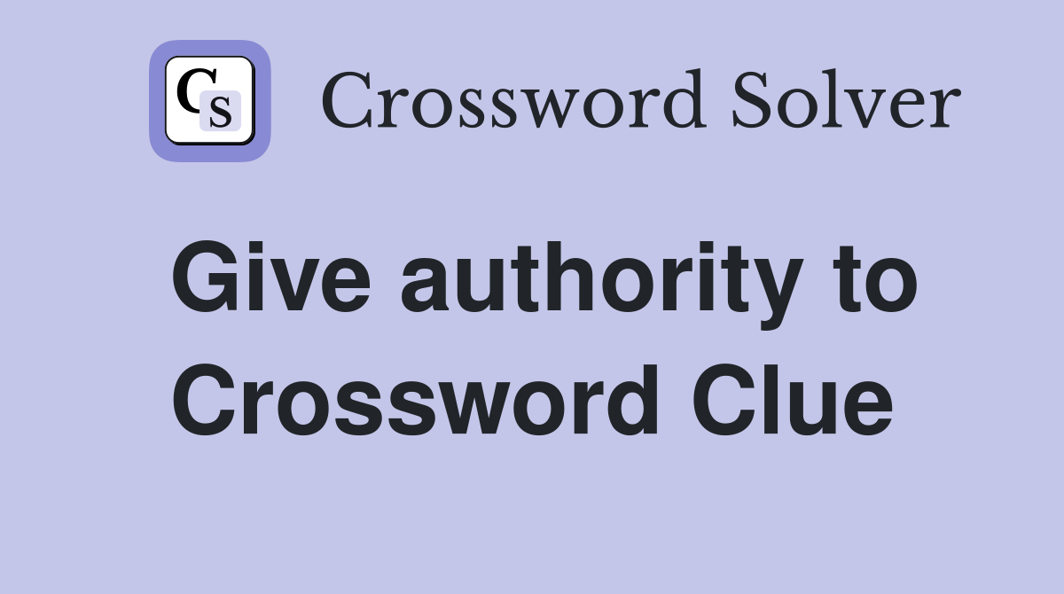 Give authority to Crossword Clue