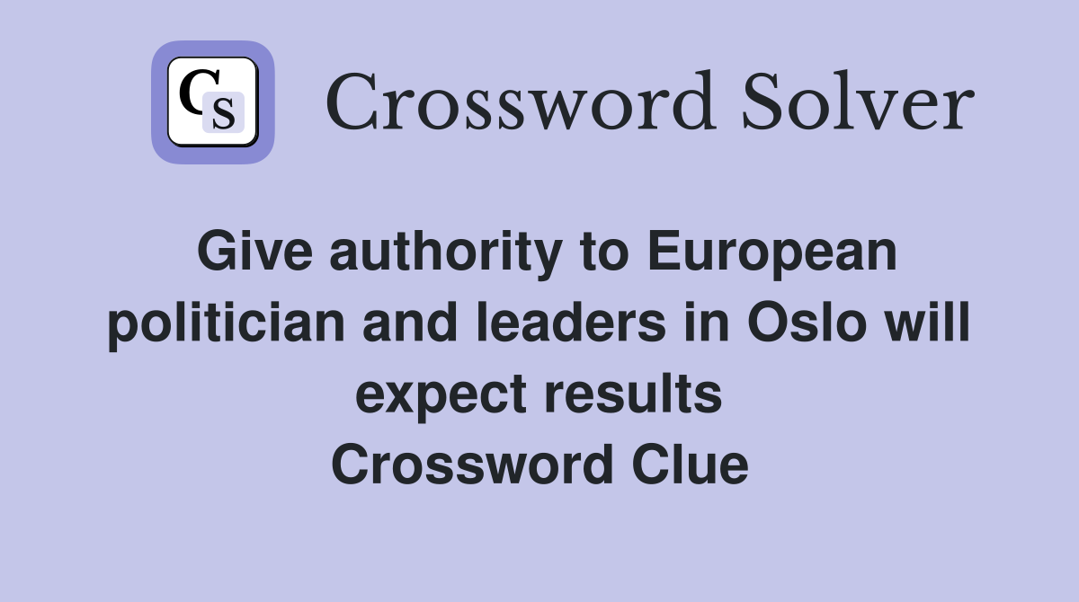 Give authority to European politician and leaders in Oslo will expect results Crossword Clue