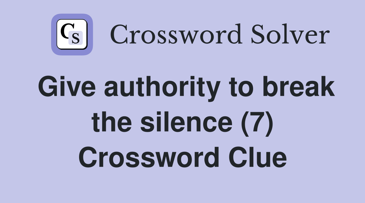 Give authority to break the silence (7) Crossword Clue