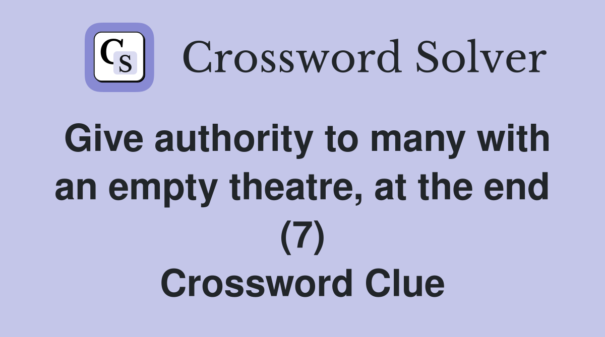 Give authority to many with an empty theatre, at the end (7) Crossword Clue