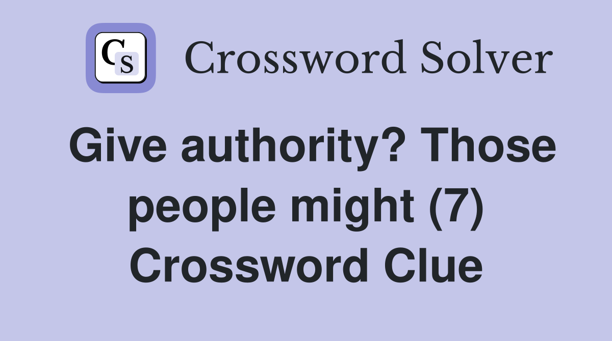 Give authority? Those people might (7) Crossword Clue