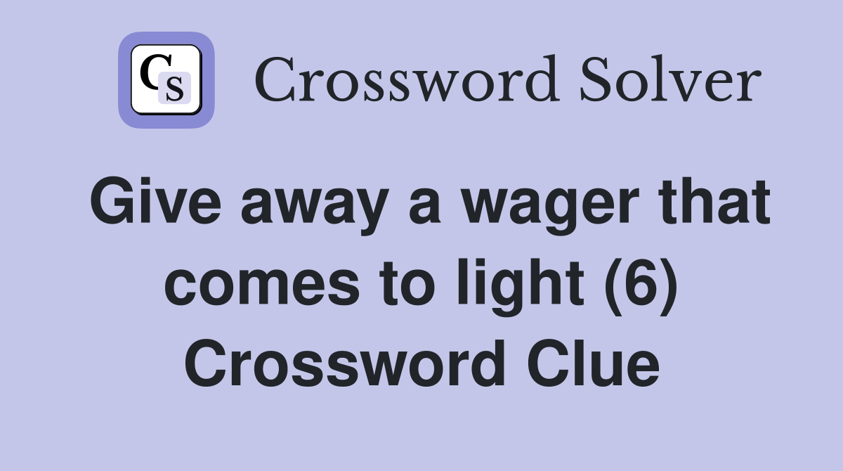 Give away a wager that comes to light (6) Crossword Clue