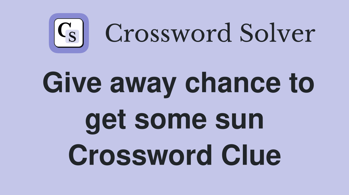 Give away chance to get some sun Crossword Clue
