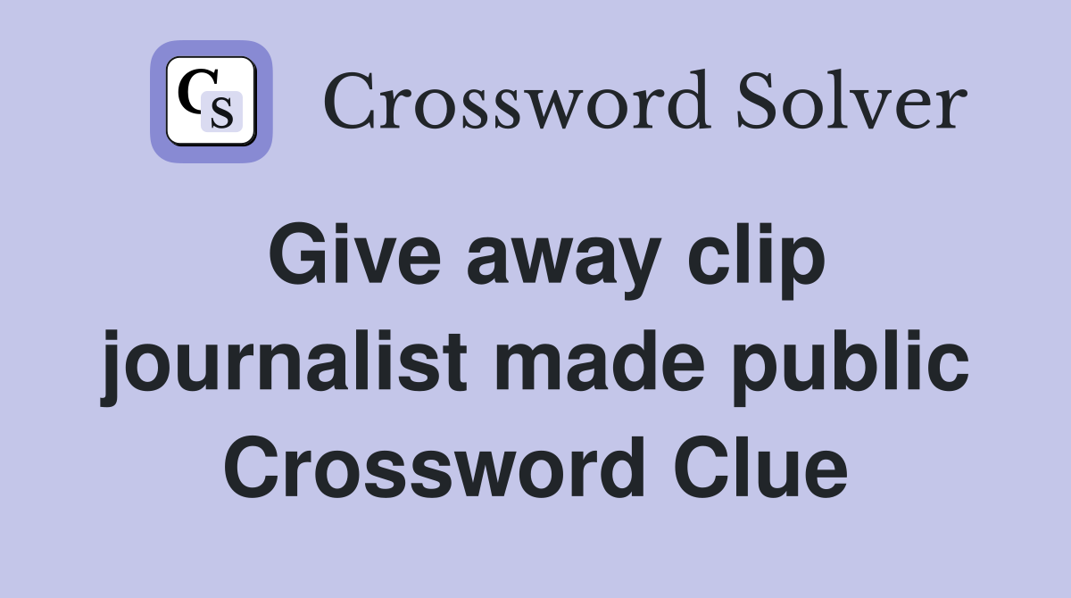 Give away clip journalist made public Crossword Clue