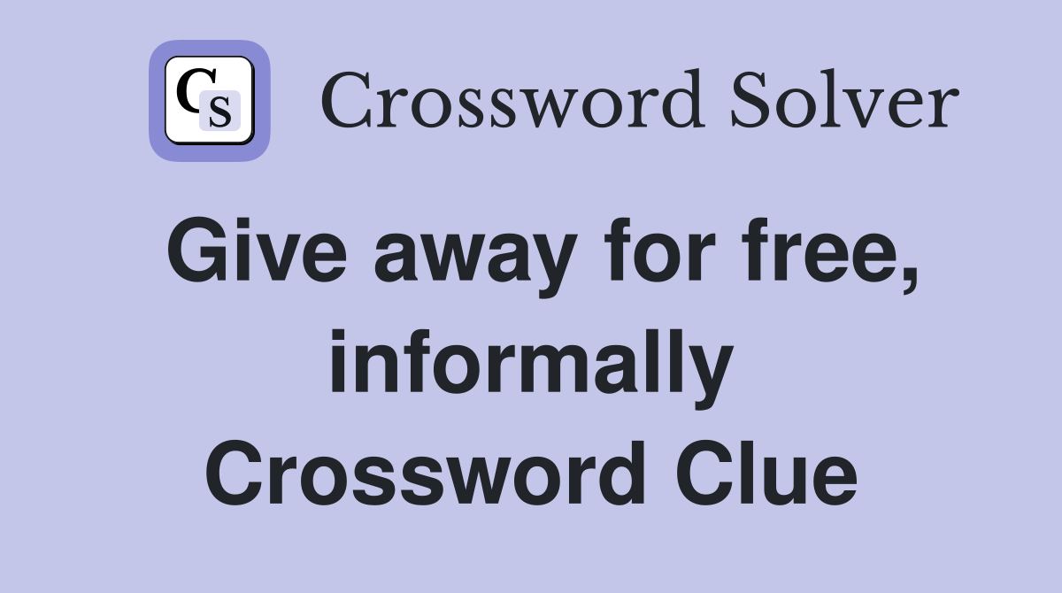 Give away for free, informally Crossword Clue