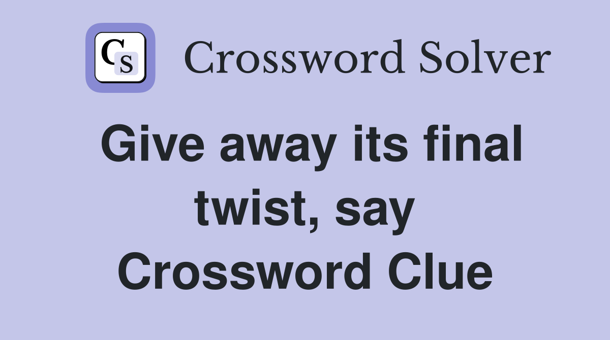 Give away its final twist, say Crossword Clue
