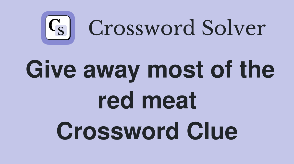 Give away most of the red meat Crossword Clue