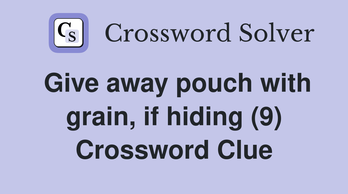 Give away pouch with grain, if hiding (9) Crossword Clue