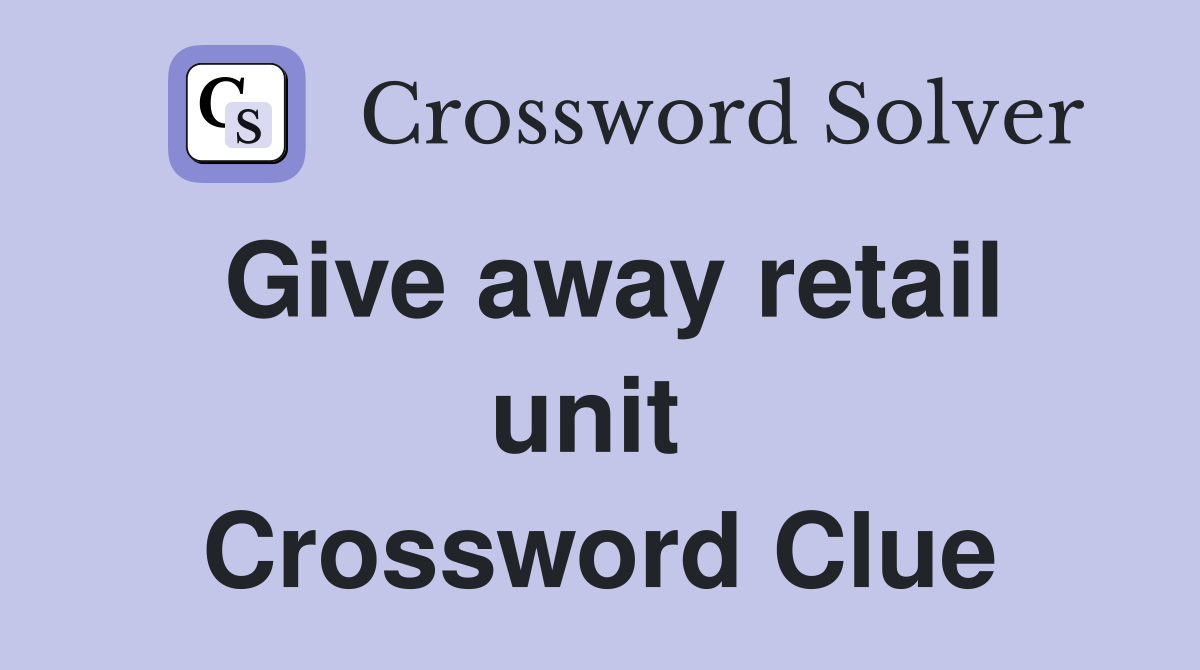 Give away retail unit  Crossword Clue
