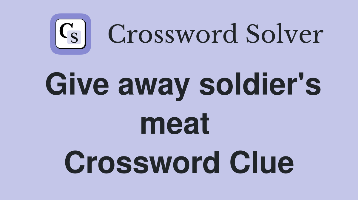 Give away soldier's meat  Crossword Clue