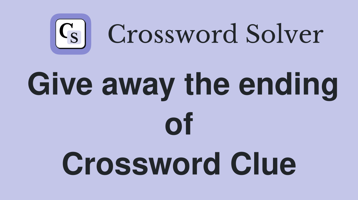 Give away the ending of Crossword Clue