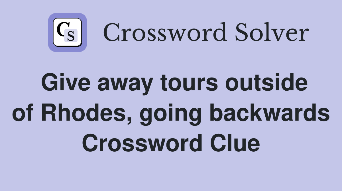 Give away tours outside of Rhodes, going backwards Crossword Clue