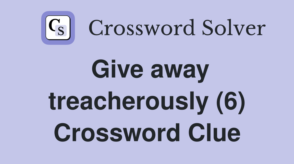 Give away treacherously (6) Crossword Clue
