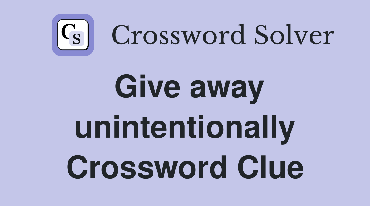 Give away unintentionally Crossword Clue