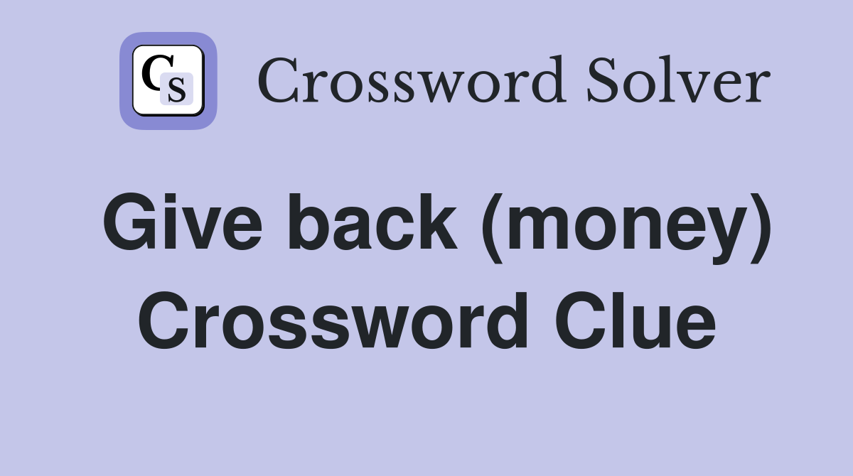 Give back (money) Crossword Clue