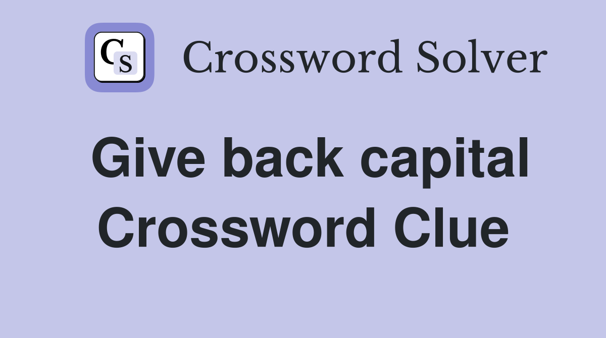 Give back capital Crossword Clue