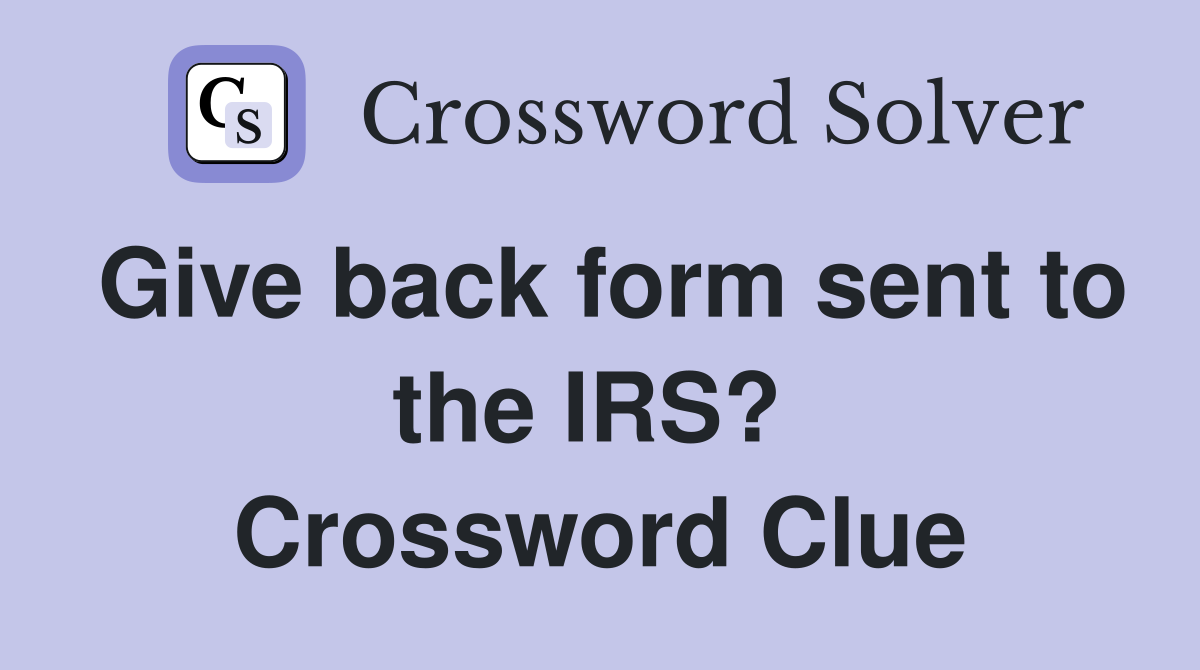 Give back form sent to the IRS?  Crossword Clue