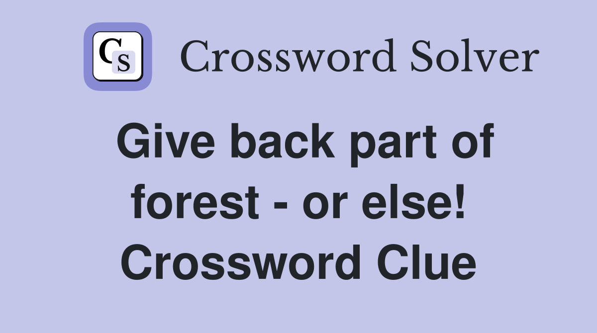 Give back part of forest - or else! Crossword Clue