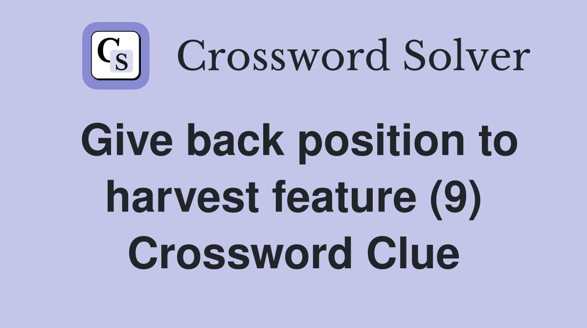 Give back position to harvest feature (9) Crossword Clue