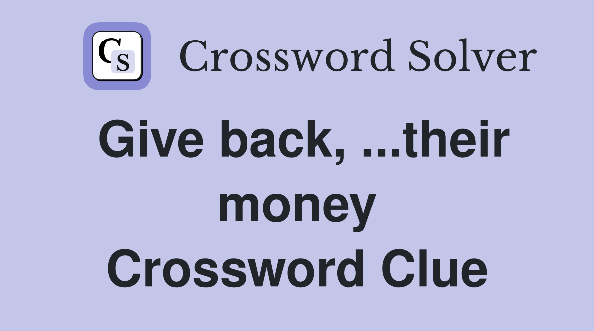 Give back, ...their money Crossword Clue