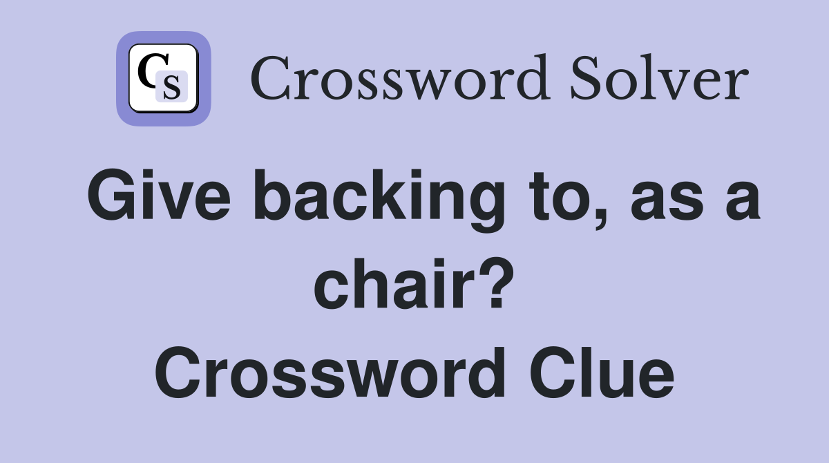 Give backing to, as a chair? Crossword Clue