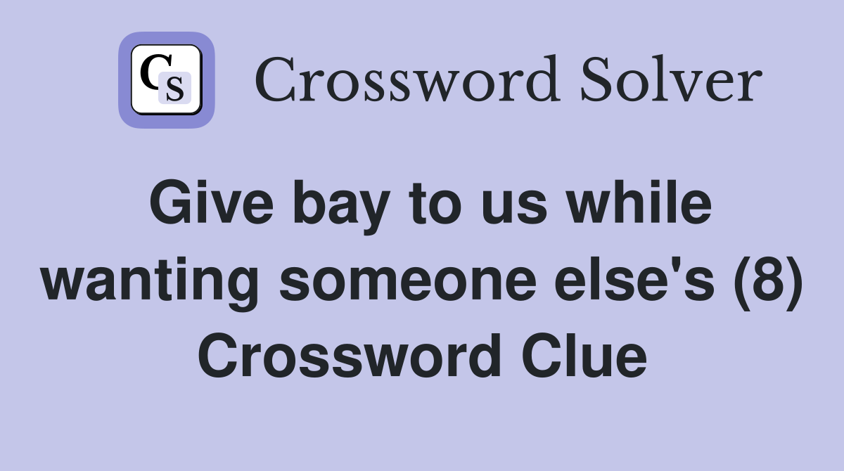 Give bay to us while wanting someone else's (8) Crossword Clue