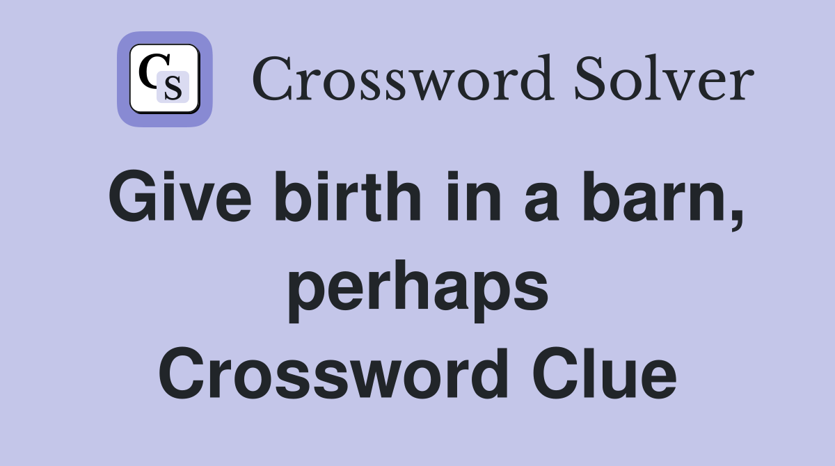 Give birth in a barn, perhaps Crossword Clue