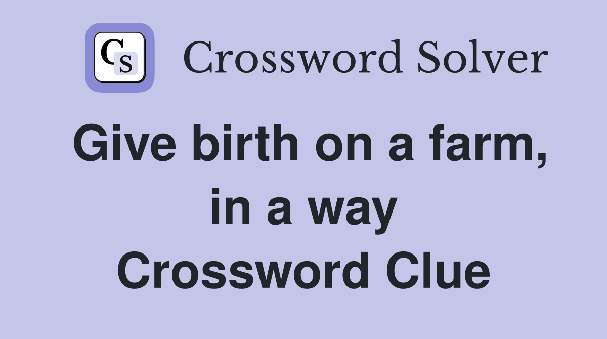 Give birth on a farm, in a way Crossword Clue