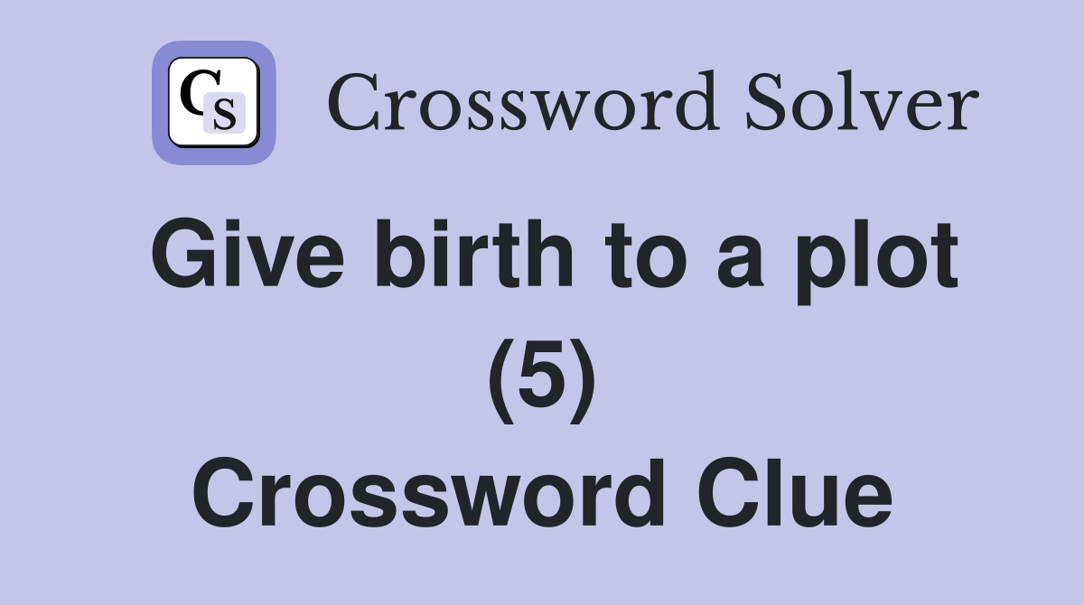 Give birth to a plot (5) Crossword Clue