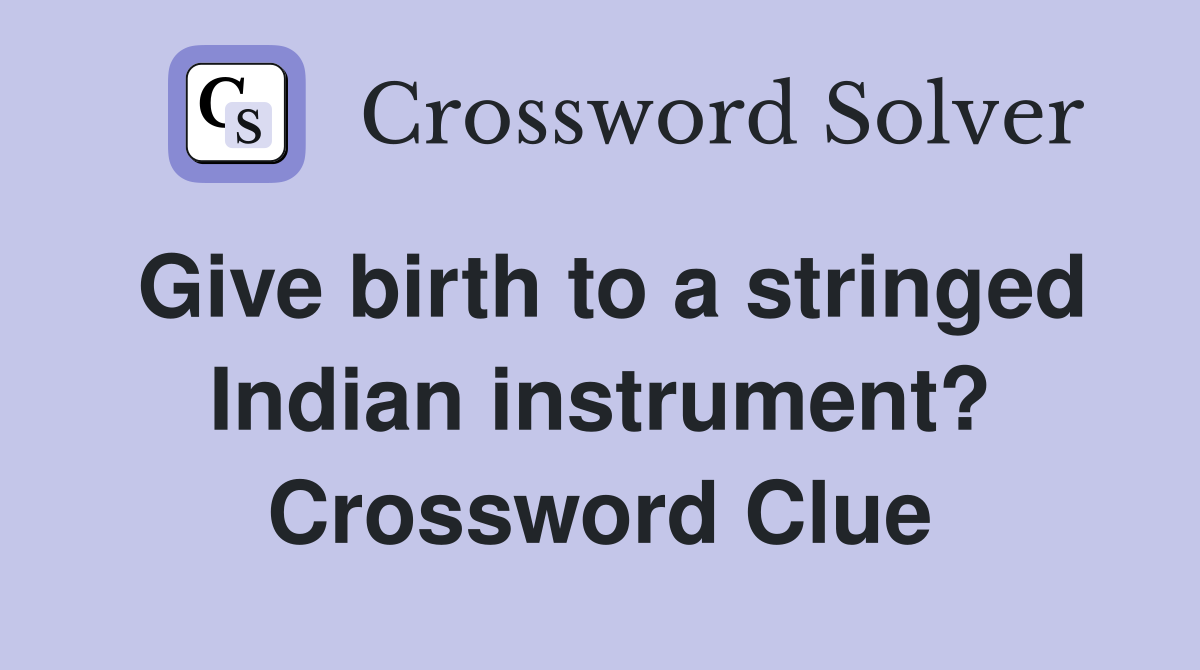 Give birth to a stringed Indian instrument? Crossword Clue